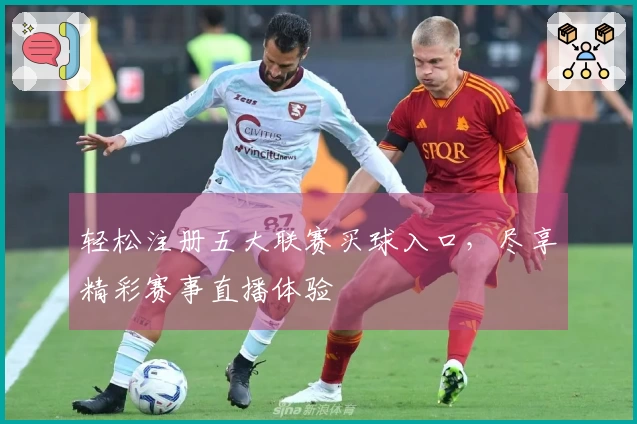 轻松注册五大联赛买球入口，尽享精彩赛事直播体验