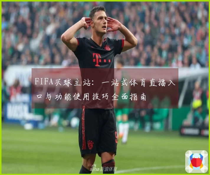 FIFA买球主站：一站式体育直播入口与功能使用技巧全面指南