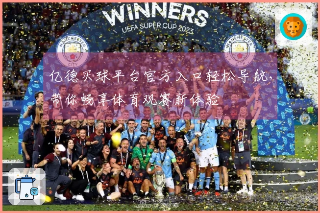 亿德买球平台官方入口轻松导航，带你畅享体育观赛新体验